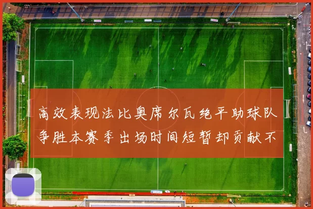 高效表现法比奥席尔瓦绝平助球队争胜本赛季出场时间短暂却贡献不俗